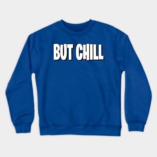 But chill Crewneck Sweatshirt